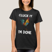 T-shirt Cluck it J'ai terminé coq rooster ferme de poulet  (Devant)