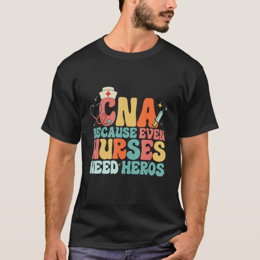 T-shirt CNA Humor Because Even Nurses Need Heroes  Nurse T (Devant)