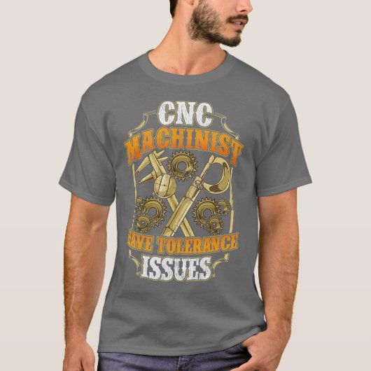 T-shirt CNC Machinist Have Tolerance Issues Funny CNC (Devant)