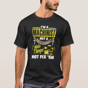 T-shirt Cnc Machinist Metalworker Machining I Make Things