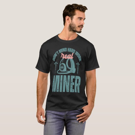 T-shirt Coal Miner Don't mind hard work real miner (Devant entier)