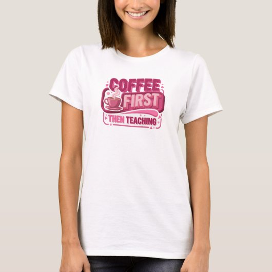 T-shirt COFEE D'ABORD PUIS ENSEIGNEMENT Moderne Impression (Devant)