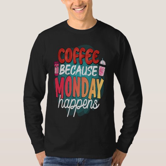 T-shirt Coffee Because Monday Happens  Caffeine Drinker  M (Devant)