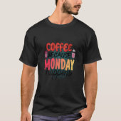 T-shirt Coffee Because Monday Happens Caffeine Drinker Moc (Devant)