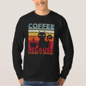 T-shirt Coffee Because Murder Is Wrong Cat Sarcasm Meme (Devant)