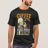 T-shirt Coffee Because Murder Is Wrong Skeleton Coffee (Devant)