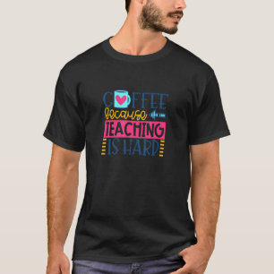 T-shirt Coffee Because Teaching Is Hard back To School Sup