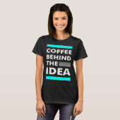 T-shirt Coffee Behind The Idea  Saying Coffee (Devant entier)