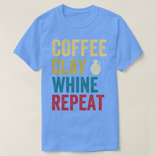 T-shirt Coffee Clay Whine Répéter Funny Pottery Retro (Design devant)