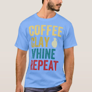 T-shirt Coffee Clay Whine Répéter Funny Pottery Retro