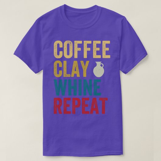 T-shirt Coffee Clay Whine Répéter Funny Pottery Retro (Design devant)