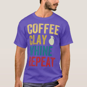 T-shirt Coffee Clay Whine Répéter Funny Pottery Retro