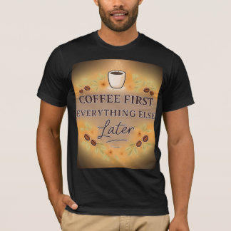 T-shirt Coffee First, Everything Else Later – coffee lover