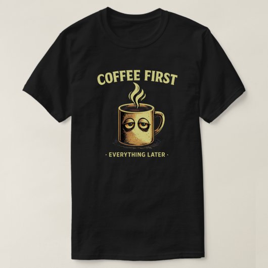 T-shirt Coffee First Everything Later Funny Caffeine Lover (Design devant)