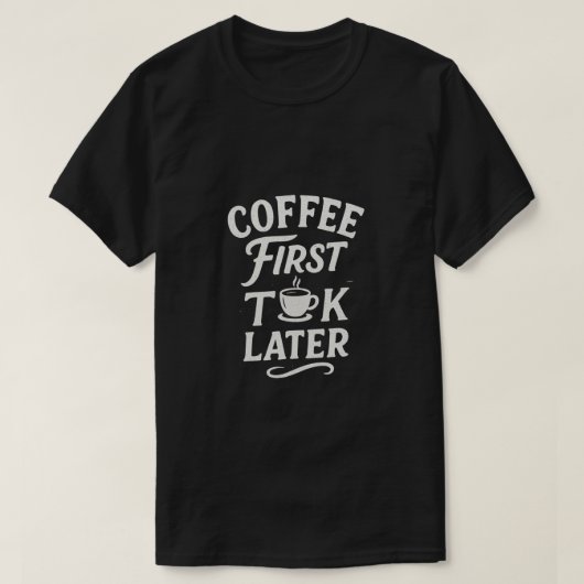 T-shirt Coffee First Talk plus tard (Design devant)