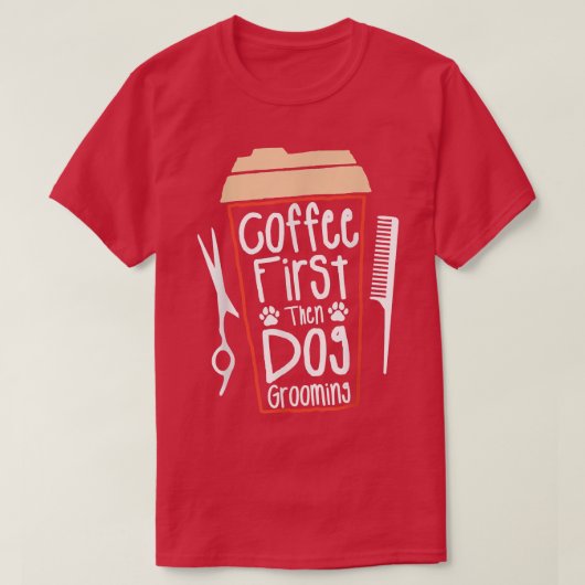T-shirt Coffee First Then Dog Grooming Groomer (Design devant)
