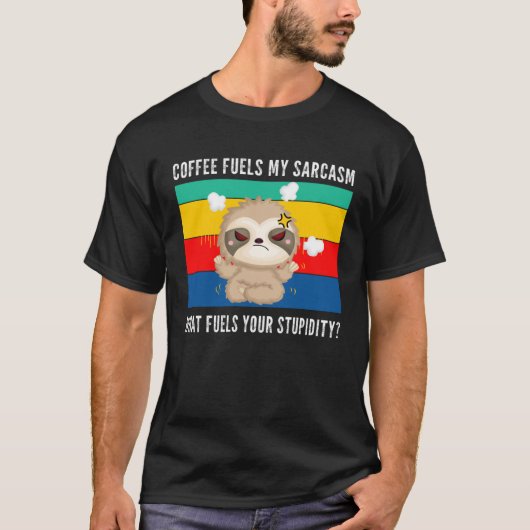 T-shirt coffee fuels my sarcasm what fuels your stupidity  (Devant)