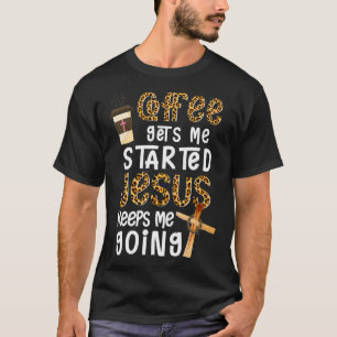 T-shirt Coffee Gets Me Started Jesus Keeps Me Going Leopar