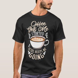 T-shirt Coffee Gets Me Started Jesus Keeps Me Going Venin