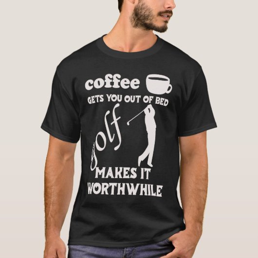 T-shirt Coffee Gets You Out Of Bed Golf Makes It Worthwhi (Devant)
