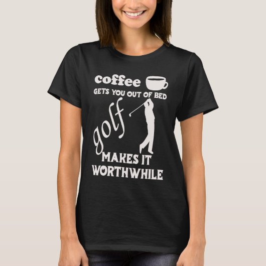 T-shirt Coffee Gets You Out Of Bed  Golf Makes It Worthwhi (Devant)