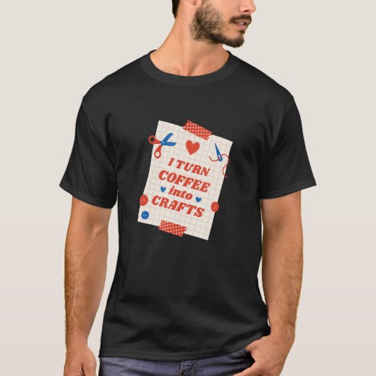 T-shirt Coffee Into Crafts Arts Homemade Handcraft Creativ (Devant)