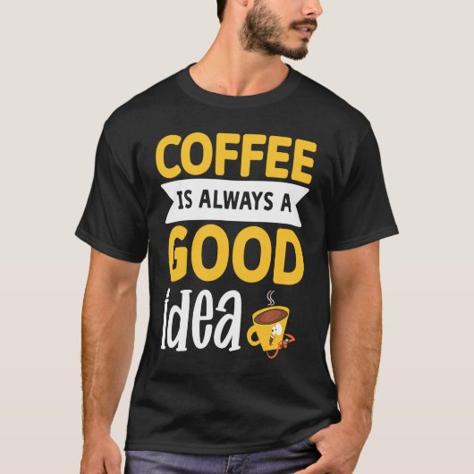 T-shirt Coffee Is Always A Good Idea 3 (Devant)
