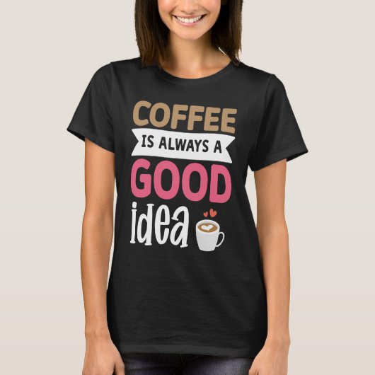 T-shirt Coffee Is Always A Good Idea 5 (Devant)