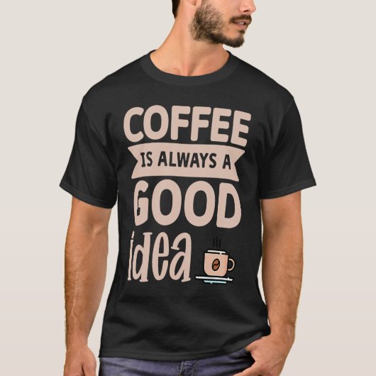 T-shirt Coffee Is Always A Good Idea 8 (Devant)