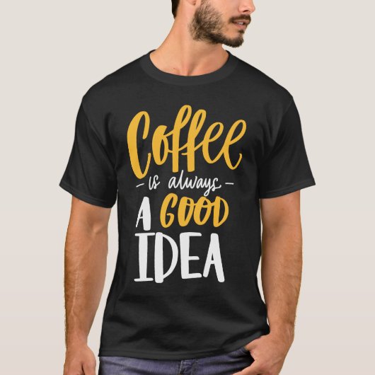 T-shirt Coffee Is Always A Good Idea Saying Coffee Lovers (Devant)