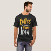 T-shirt Coffee Is Always A Good Idea Saying Coffee Lovers (Devant entier)