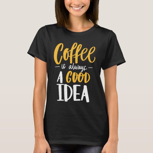 T-shirt Coffee Is Always A Good Idea Saying Coffee Lovers (Devant)