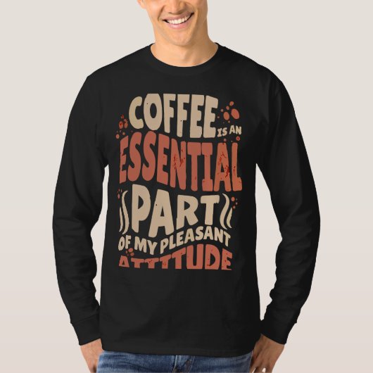 T-shirt Coffee Is An Essential Part Of My Pleasant Attitud (Devant)