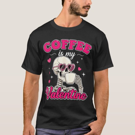 T-shirt Coffee Is My Valentine Skeleton Valentine Funny Co (Devant)