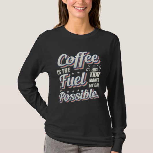 T-shirt Coffee Is The Fuel That Makes My Day Possible For  (Devant)