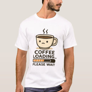 T-shirt Coffee Loading Please Wait- Funny Morning Caffeine