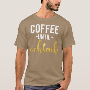 T-shirt COFFEE LOVER product COFFEE UNTIL COCKTAILS GIFT
