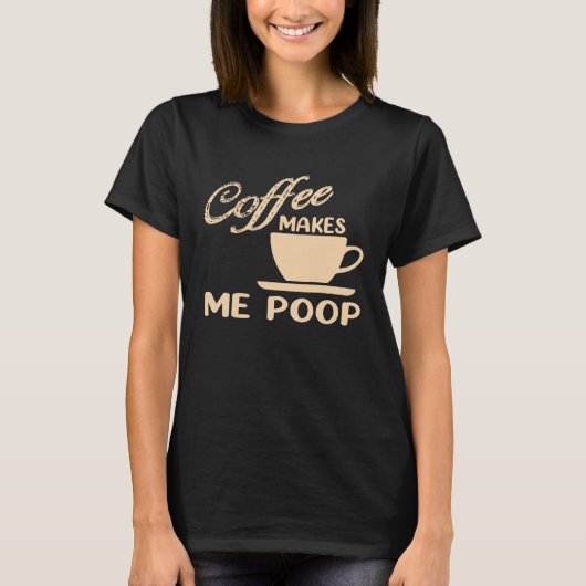 T-shirt Coffee Makes Me Poop  Coffee  Caffeine Quotes Joke (Devant)