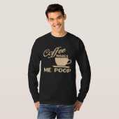 T-shirt Coffee Makes Me Poop  Coffee  Caffeine Quotes Joke (Devant entier)