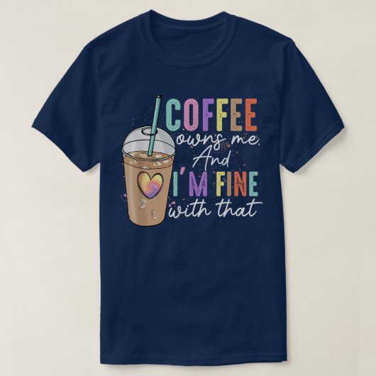 T-shirt Coffee Owns Me And Im Fine With That Funny Coffee (Design devant)