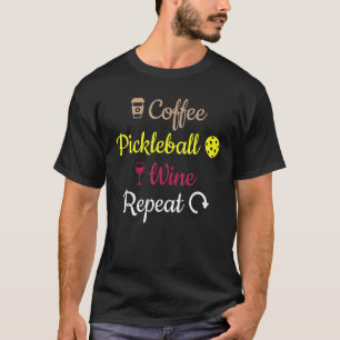 T-shirt Coffee Pickleball Wine Repeate