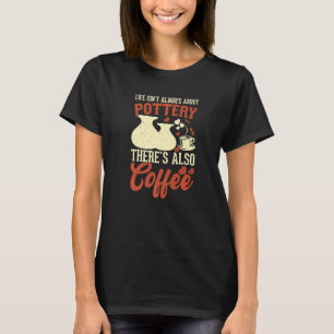 T-shirt Coffee Pottery Argile Céramique artisanale Artiste
