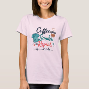 T-shirt Coffee. Scrubs. Repeat.