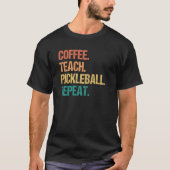 T-shirt Coffee Teach Pickleball Repeat Teacher Pickle Ball (Devant)