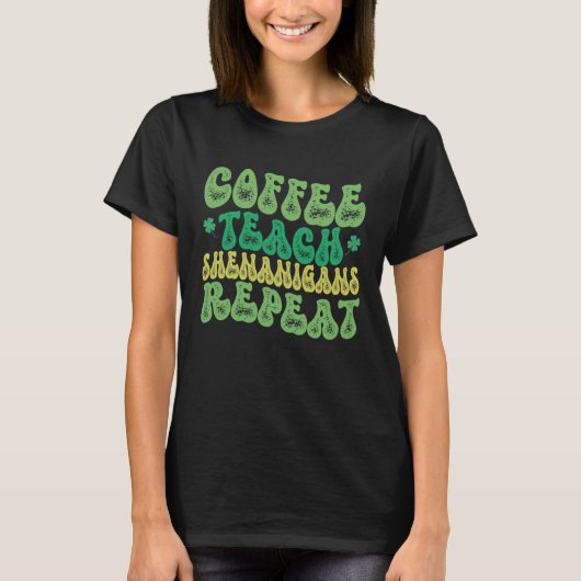 T-shirt Coffee Teach Shenanigans Repeat Teacher St Patrick (Devant)