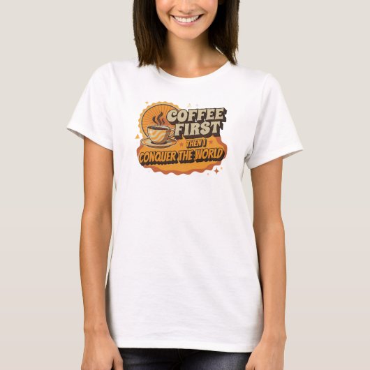 T-SHIRT COFFEE UNIQUE D'ABORD PUIS CONQUÉRIR LE MONDE (Devant)
