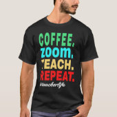T-shirt Coffee Zoom Teach Repeat, Virtual Teacher Life (Devant)