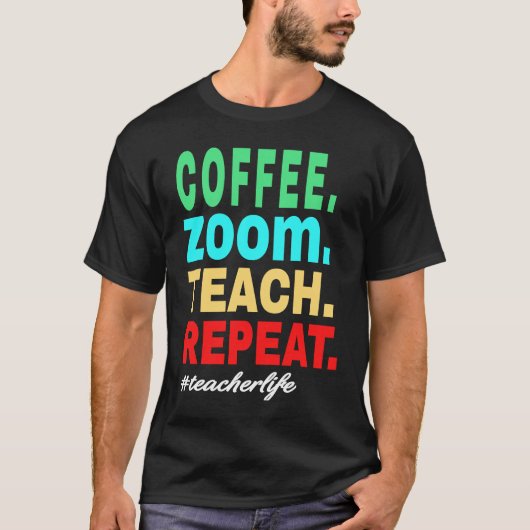 T-shirt Coffee Zoom Teach Repeat, Virtual Teacher Life (Devant)