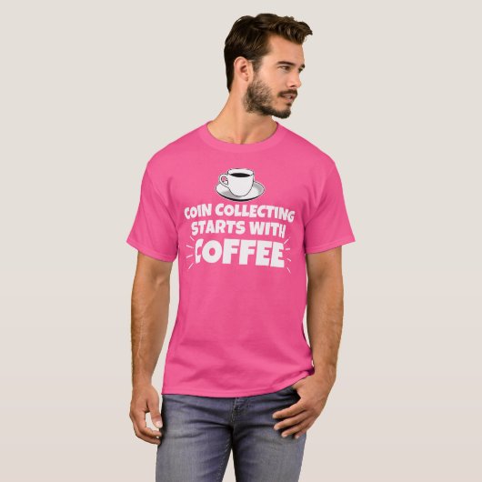 T-shirt Coin Collecting Starts With Coffee Funny (Devant entier)