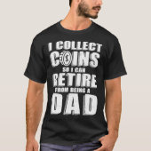 T-shirt Coin Collector Dad Numismatics Retired (Devant)